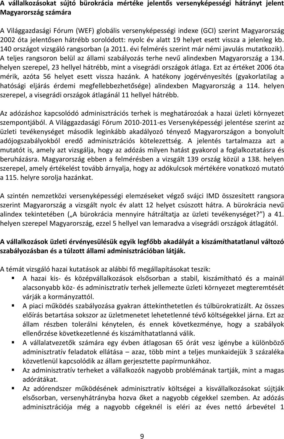 A teljes rangsoron belül az állami szabályozás terhe nevű alindexben Magyarország a 134. helyen szerepel, 23 hellyel hátrébb, mint a visegrádi országok átlaga.
