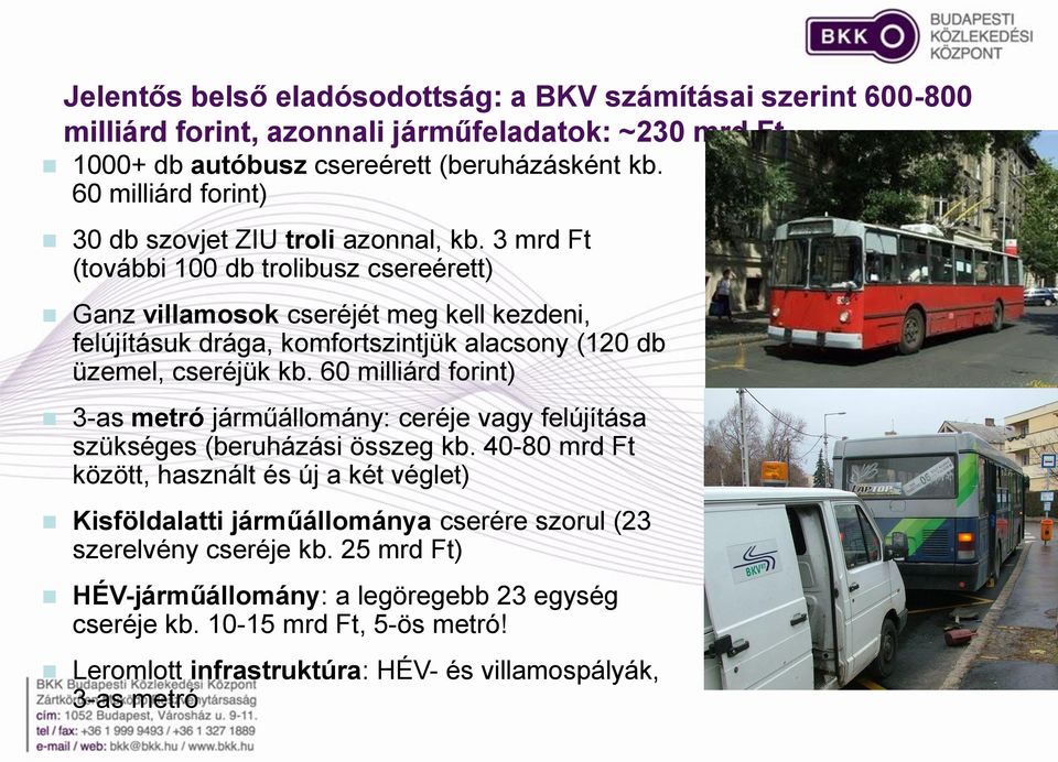 3 mrd Ft (további 100 db trolibusz csereérett) Ganz villamosok cseréjét meg kell kezdeni, felújításuk drága, komfortszintjük alacsony (120 db üzemel, cseréjük kb.