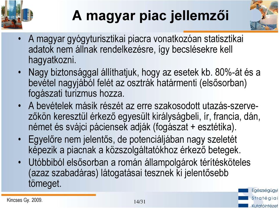 A bevételek másik részét az erre szakosodott utazás-szervezőkön keresztül érkező egyesült királyságbeli, ír, francia, dán, német és svájci páciensek adják (fogászat + esztétika).