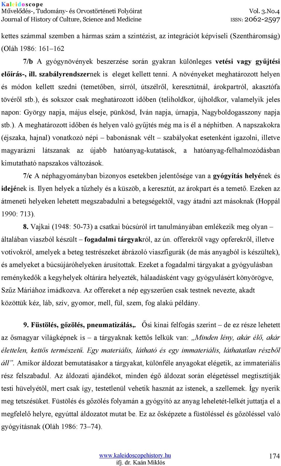 ), és sokszor csak meghatározott időben (teliholdkor, újholdkor, valamelyik jeles napon: György napja, május elseje, pünkösd, Iván napja, úrnapja, Nagyboldogasszony napja stb.). A meghatározott időben és helyen való gyűjtés még ma is él a néphitben.