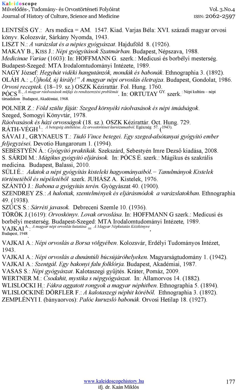 Budapest-Szeged: MTA Irodalomtudományi Intézete, 1989. NAGY József: Hegyhát vidéki hangutánzók, mondák és babonák. Ethnographia 3. (1892). OLÁH A.: Újhold, új király! A magyar népi orvoslás életrajza.