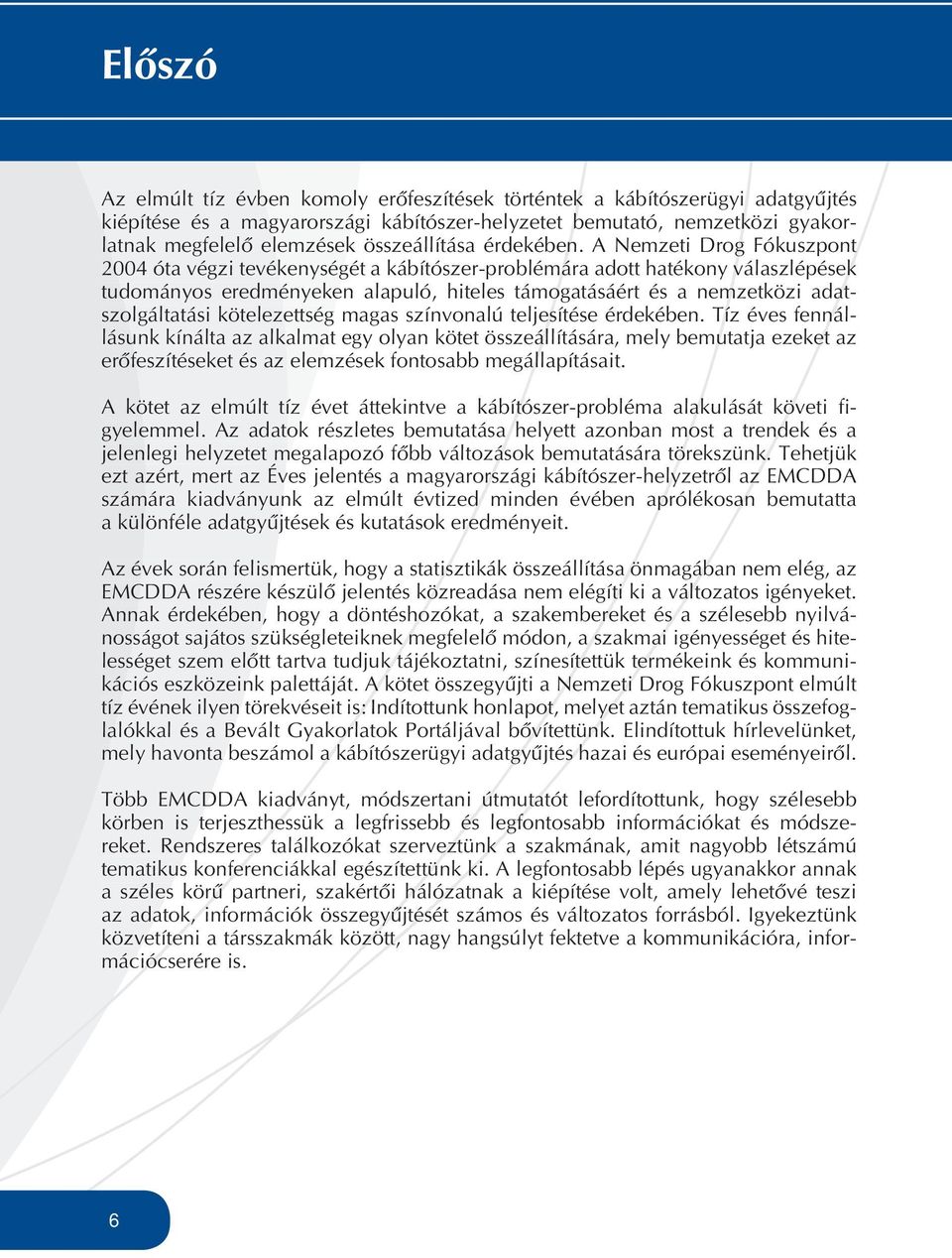 A Nemzeti Drog Fókuszpont 2004 óta végzi tevékenységét a kábítószer-problémára adott hatékony válaszlépések tudományos eredményeken alapuló, hiteles támogatásáért és a nemzetközi adat- szolgáltatási