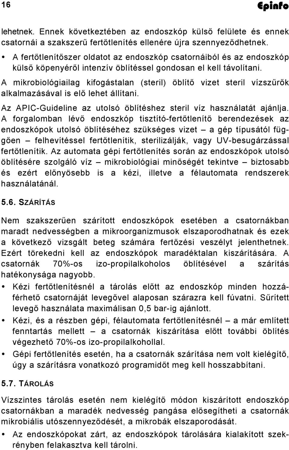 A mikrobiológiailag kifogástalan (steril) öblítő vizet steril vízszűrők alkalmazásával is elő lehet állítani. Az APIC-Guideline az utolsó öblítéshez steril víz használatát ajánlja.