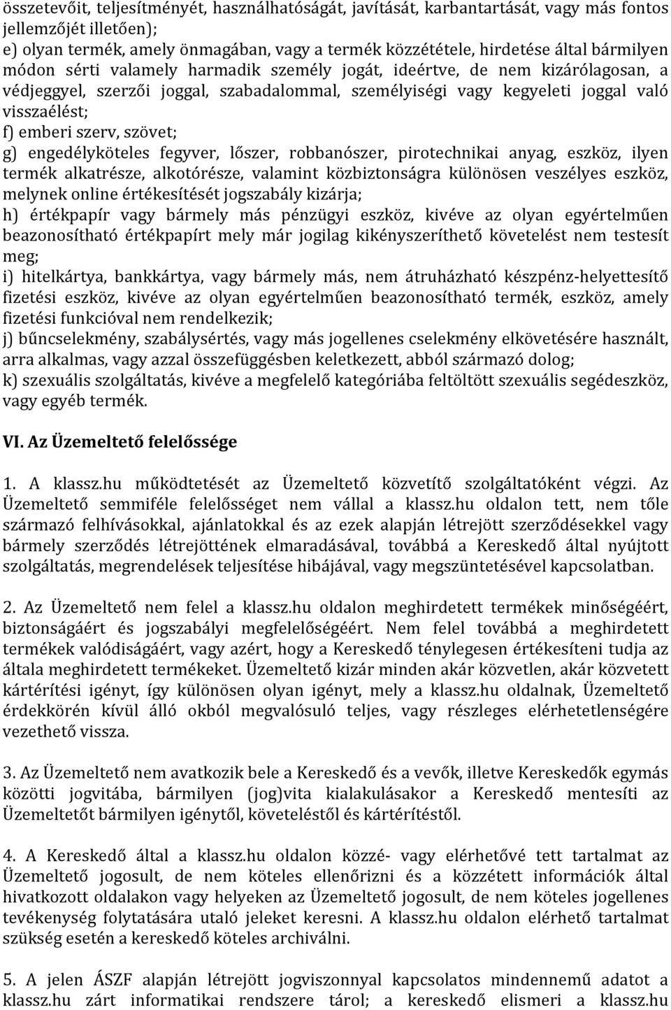 g) engedélyköteles fegyver, lőszer, robbanószer, pirotechnikai anyag, eszköz, ilyen termék alkatrésze, alkotórésze, valamint közbiztonságra különösen veszélyes eszköz, melynek online értékesítését