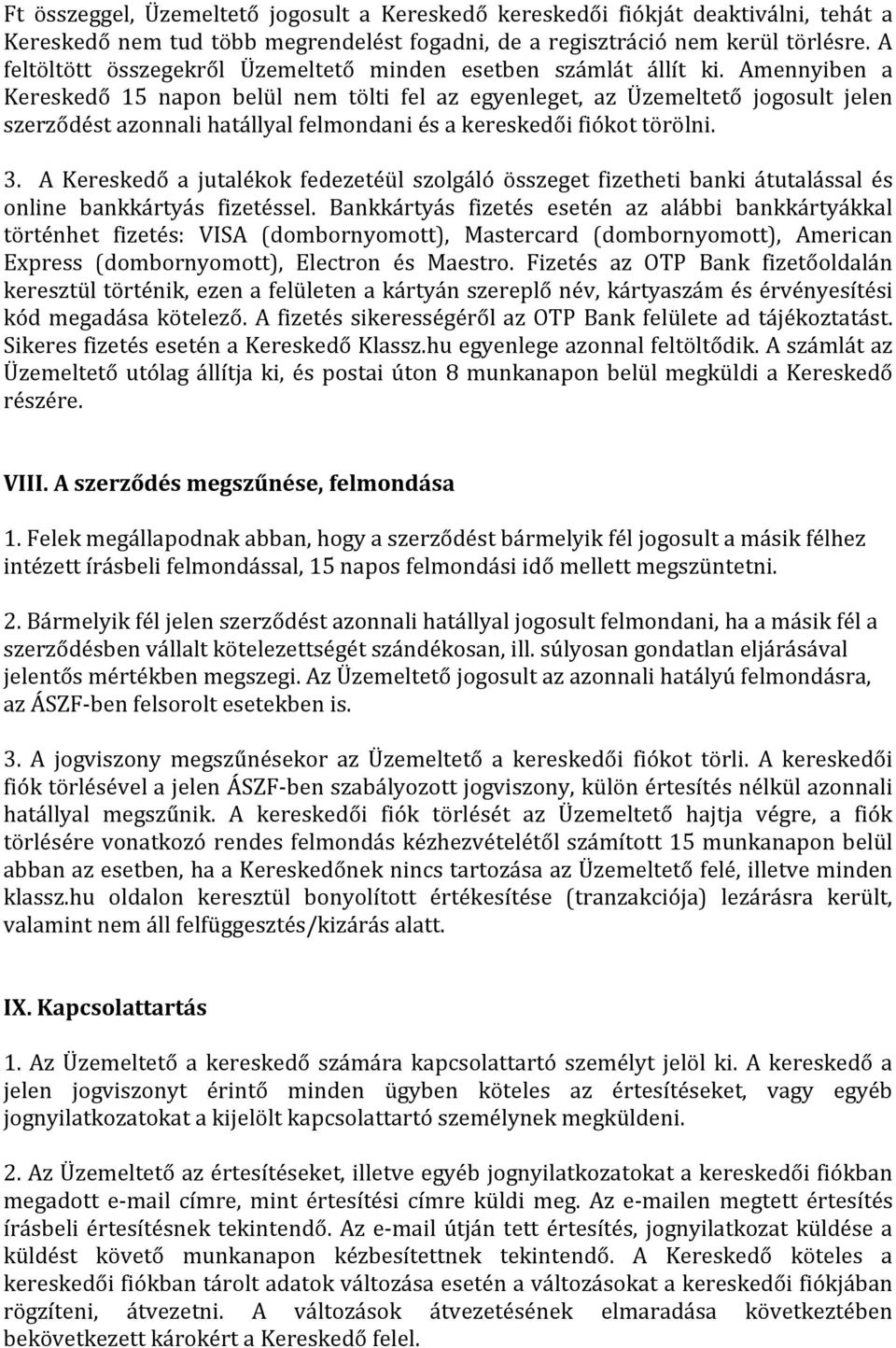 Amennyiben a Kereskedő 15 napon belül nem tölti fel az egyenleget, az Üzemeltető jogosult jelen szerződést azonnali hatállyal felmondani és a kereskedői fiókot törölni. 3.