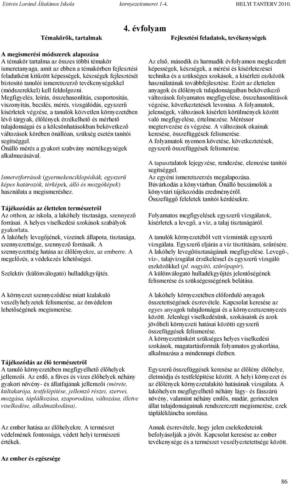 képességek, készségek fejlesztését biztosító tanulói ismeretszerző tevékenységekkel (módszerekkel) kell feldolgozni.