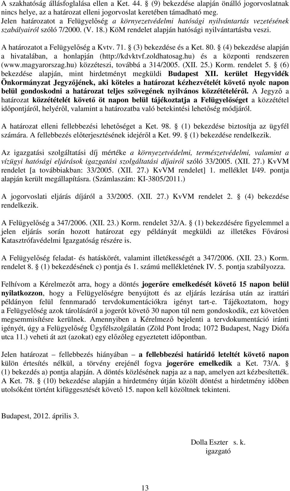 A határozatot a Felügyelőség a Kvtv. 71. (3) bekezdése és a Ket. 80. (4) bekezdése alapján a hivatalában, a honlapján (http://kdvktvf.zoldhatosag.hu) és a központi rendszeren (www.magyarorszag.