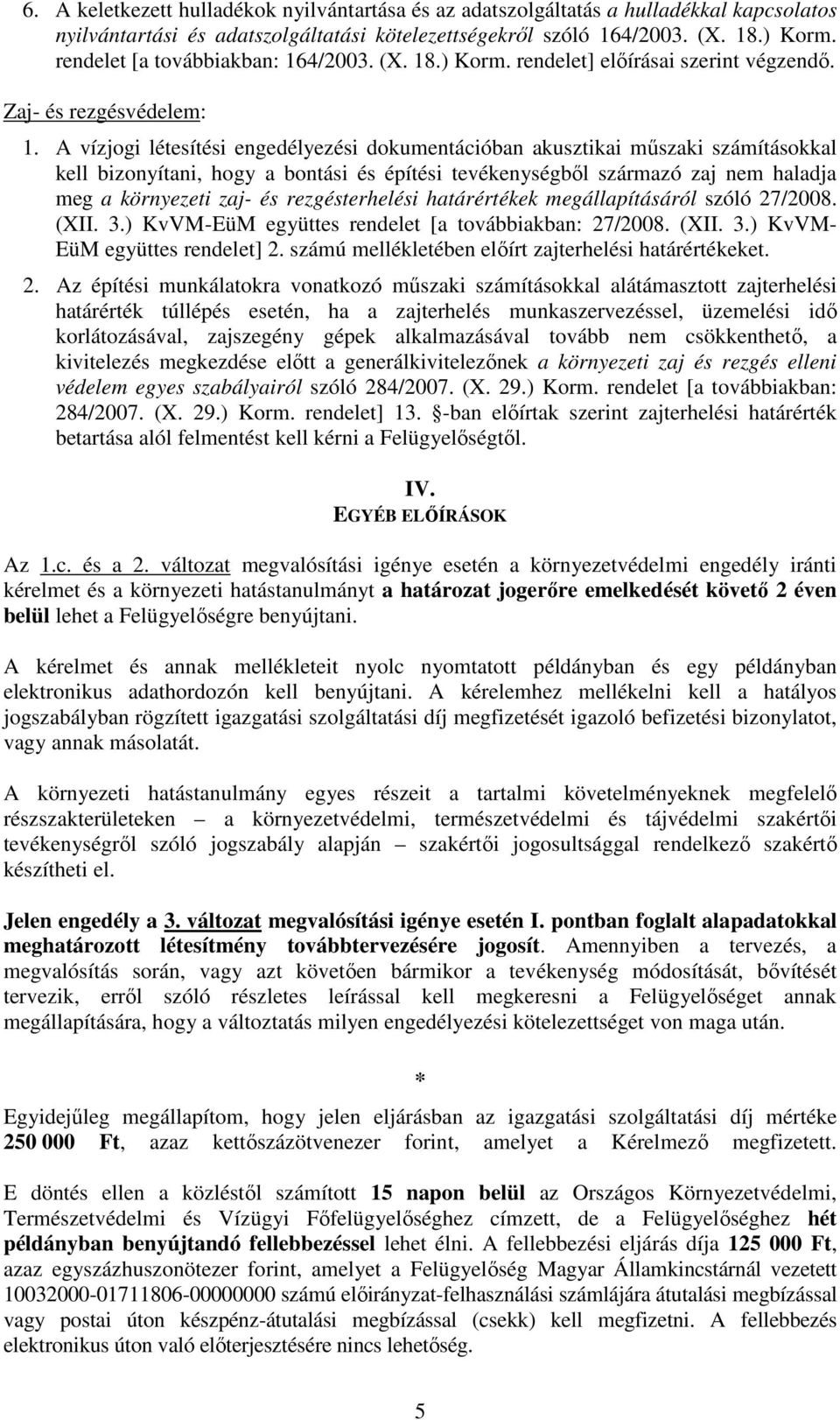 A vízjogi létesítési engedélyezési dokumentációban akusztikai műszaki számításokkal kell bizonyítani, hogy a bontási és építési tevékenységből származó zaj nem haladja meg a környezeti zaj- és