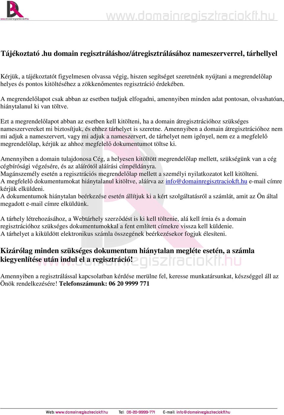 kitöltéséhez a zökkenőmentes regisztráció érdekében. A megrendelőlapot csak abban az esetben tudjuk elfogadni, amennyiben minden adat pontosan, olvashatóan, hiánytalanul ki van töltve.