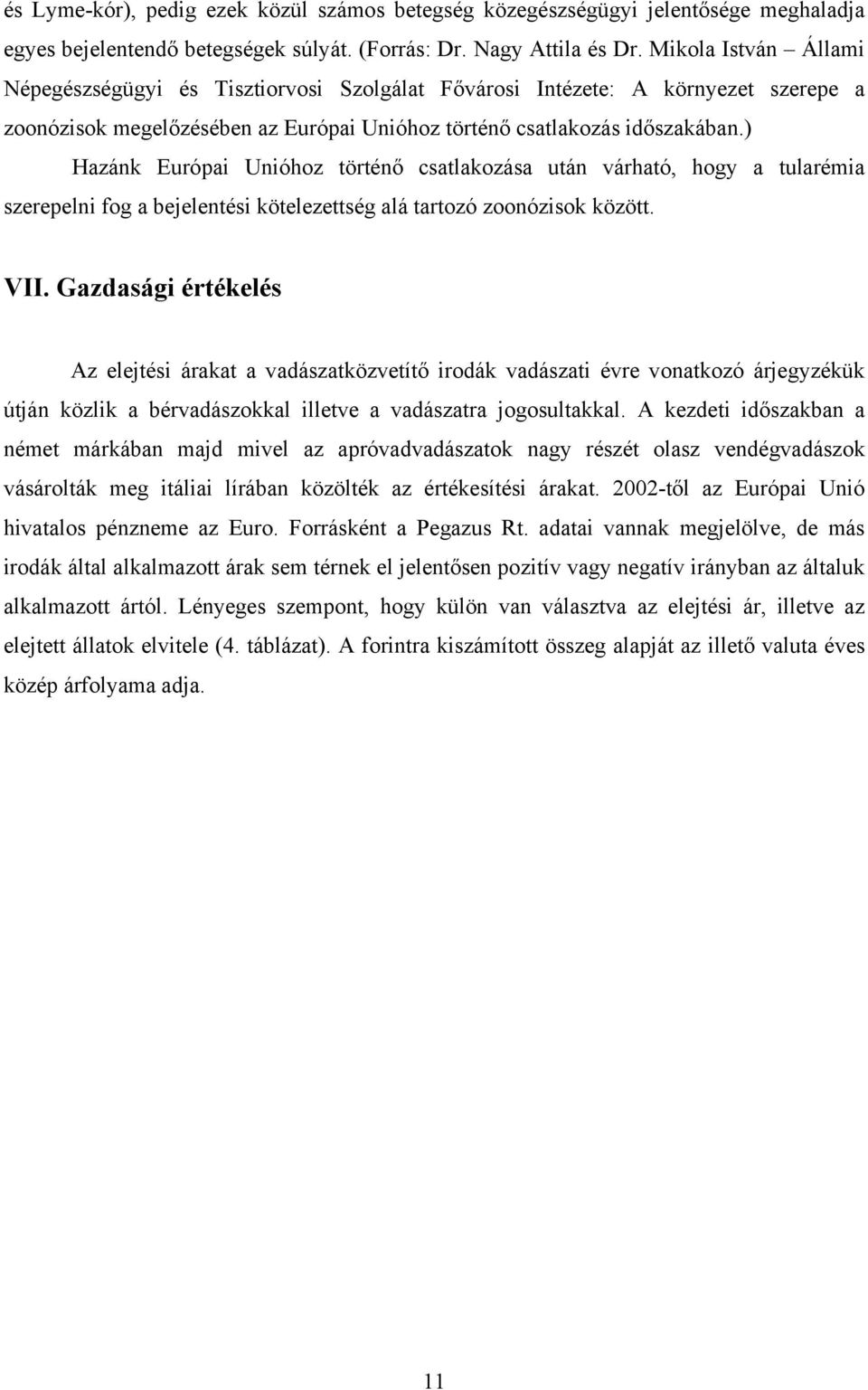 ) Hazánk Európai Unióhoz történő csatlakozása után várható, hogy a tularémia szerepelni fog a bejelentési kötelezettség alá tartozó zoonózisok között. VII.