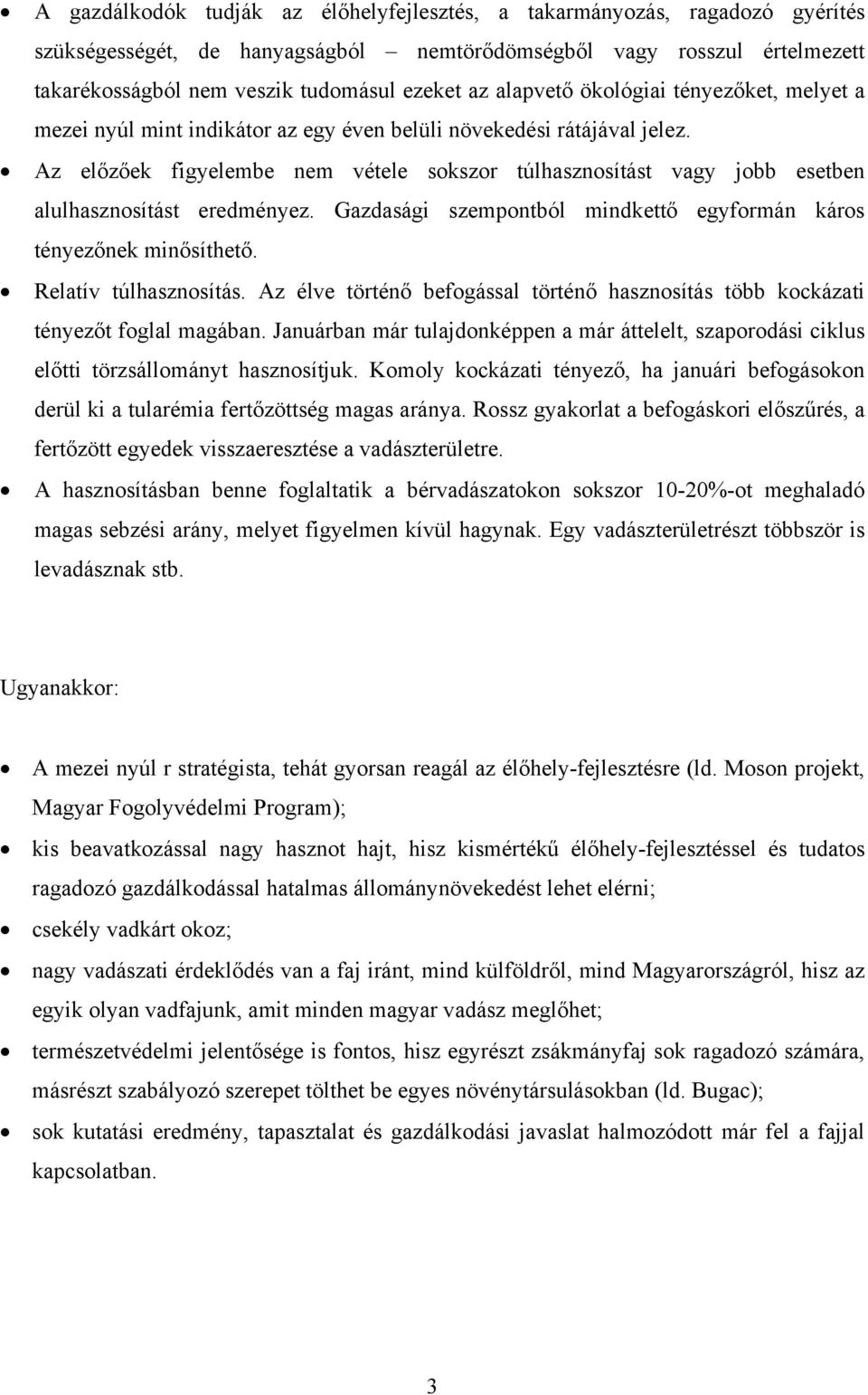 Az előzőek figyelembe nem vétele sokszor túlhasznosítást vagy jobb esetben alulhasznosítást eredményez. Gazdasági szempontból mindkettő egyformán káros tényezőnek minősíthető. Relatív túlhasznosítás.