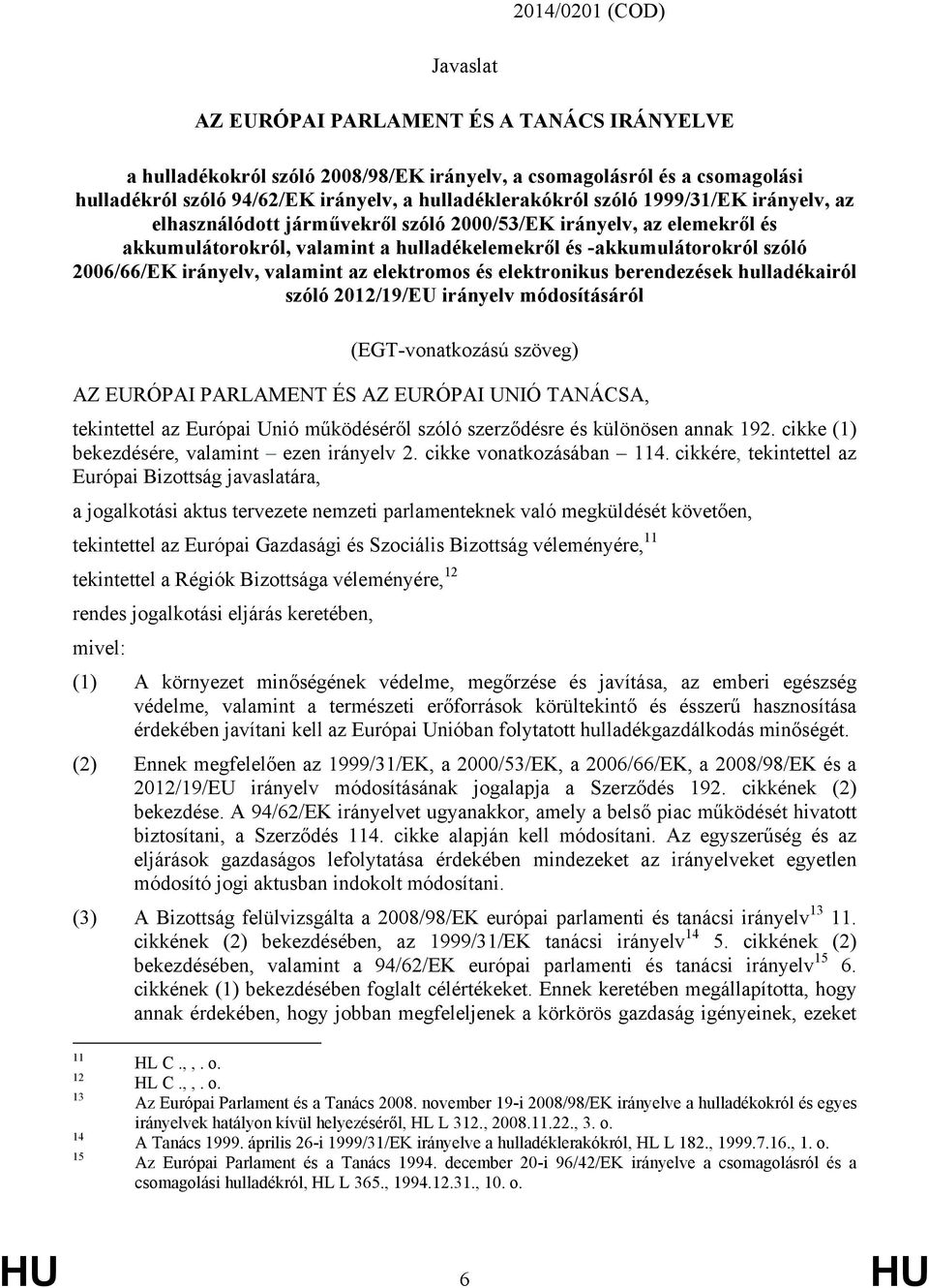 2006/66/EK irányelv, valamint az elektromos és elektronikus berendezések hulladékairól szóló 2012/19/EU irányelv módosításáról (EGT-vonatkozású szöveg) AZ EURÓPAI PARLAMENT ÉS AZ EURÓPAI UNIÓ
