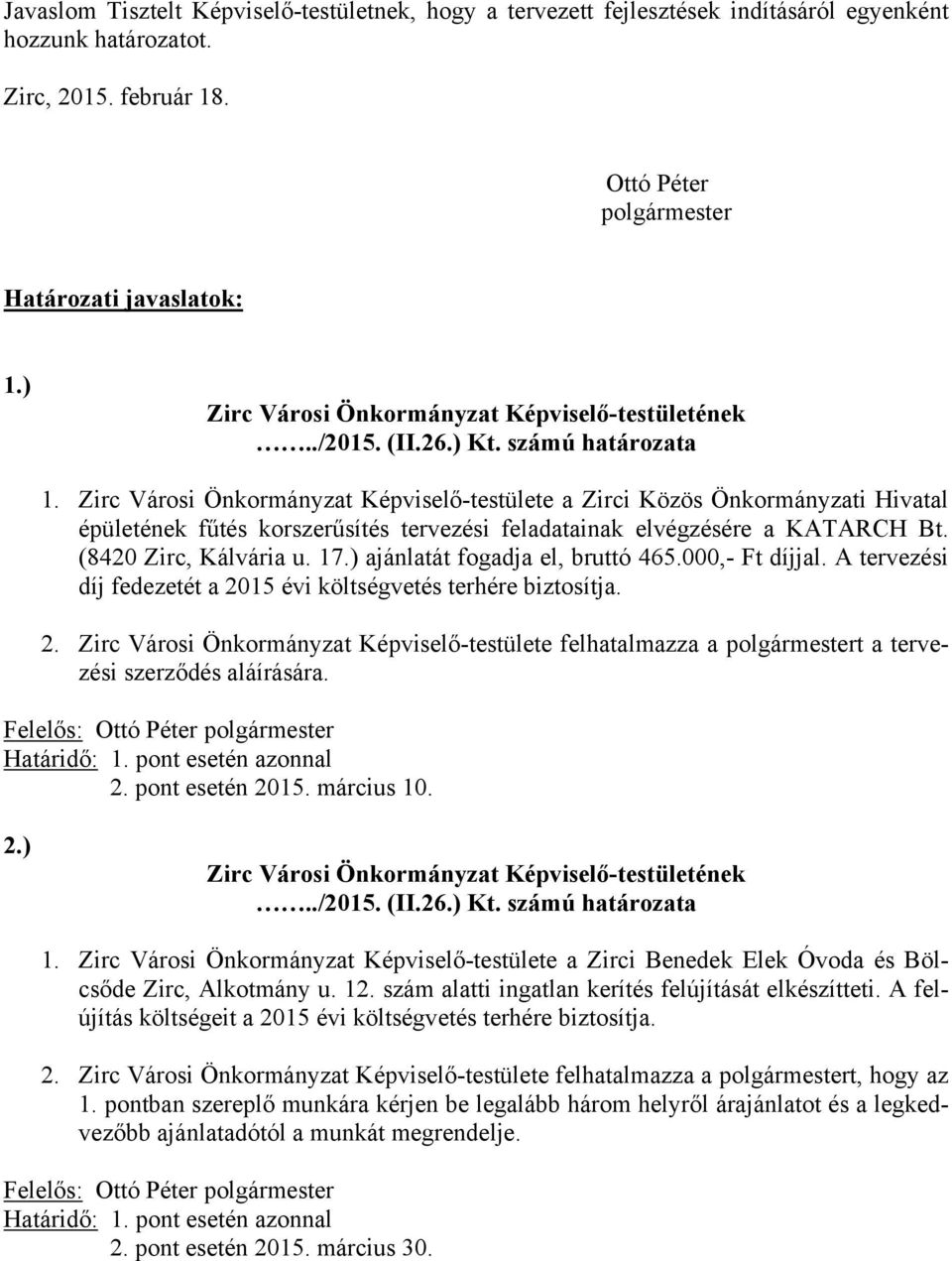 ) ajánlatát fogadja el, bruttó 465.000,- Ft díjjal. A tervezési díj fedezetét a 2015 évi költségvetés terhére biztosítja. 2. Zirc Városi Önkormányzat Képviselő-testülete felhatalmazza a polgármestert a tervezési szerződés aláírására.