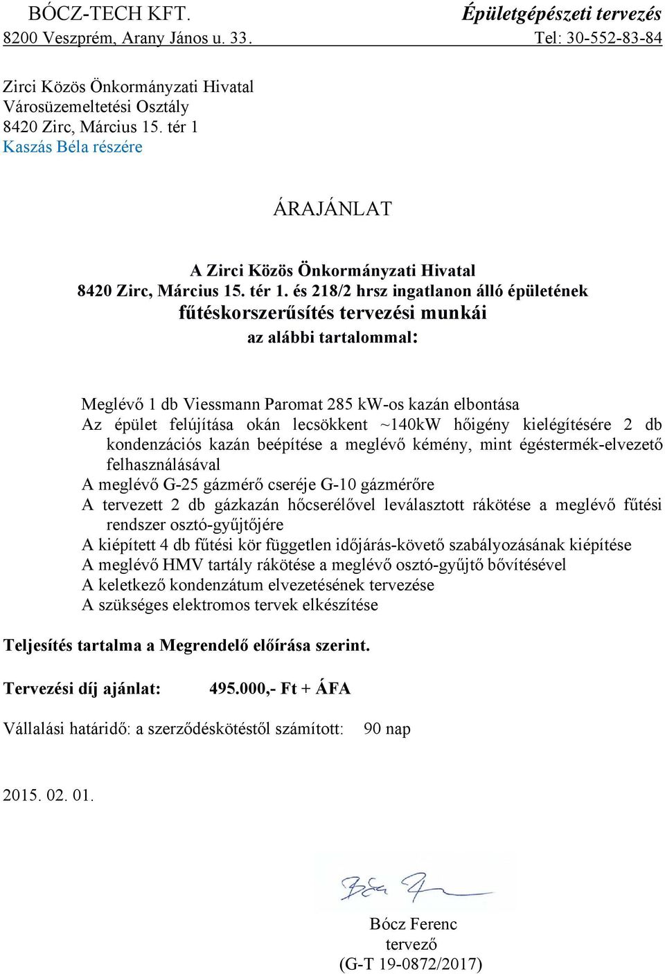 és 218/2 hrsz ingatlanon álló épületének fűtéskorszerűsítés tervezési munkái az alábbi tartalommal: Meglévő 1 db Viessmann Paromat 285 kw-os kazán elbontása Az épület felújítása okán lecsökkent