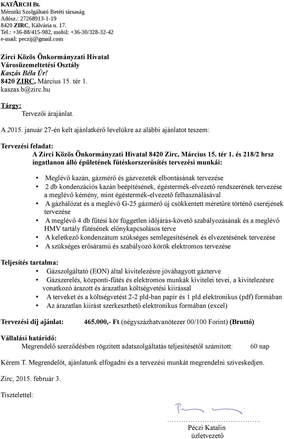 január 27-én kelt ajánlatkérő levelükre az alábbi ajánlatot teszem: Tervezési feladat: A Zirci Közös Önkormányzati Hivatal 8420 Zirc, Március 15. tér 1.