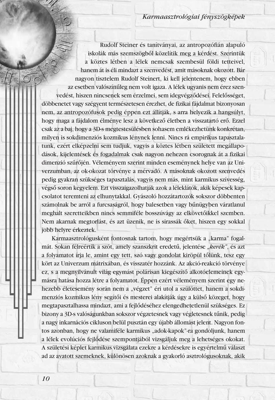 Bár nagyon tisztelem Rudolf Steinert, ki kell jelentenem, hogy ebben az esetben valószínûleg nem volt igaza. A lélek ugyanis nem érez szenvedést, hiszen nincsenek sem érzelmei, sem idegvégzôdései.