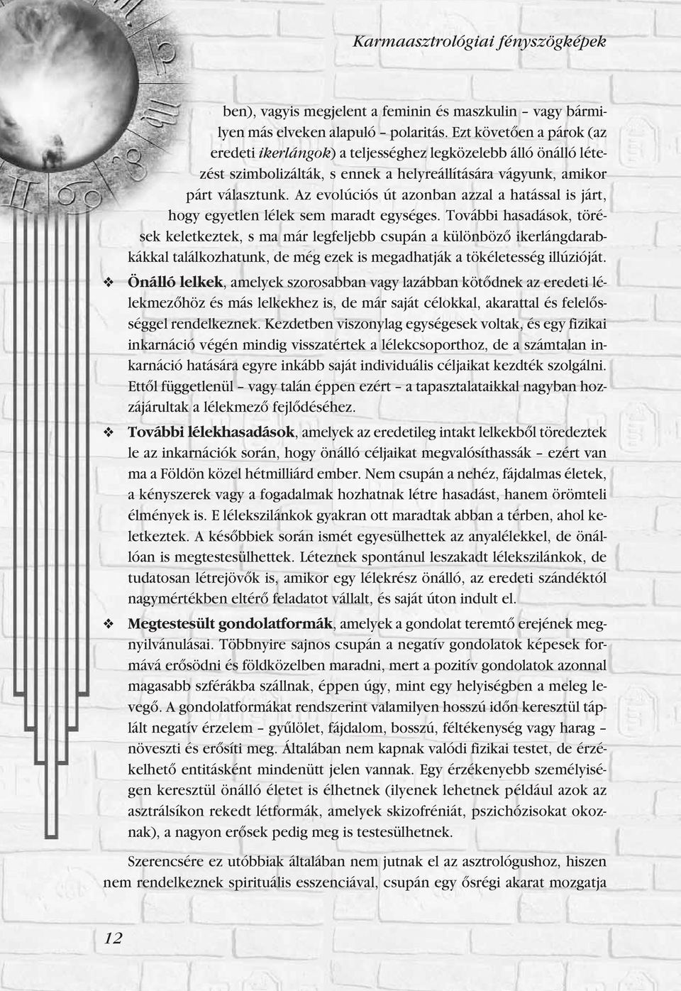 Az evolúciós út azonban azzal a hatással is járt, hogy egyetlen lélek sem maradt egységes.