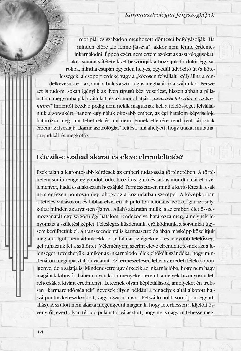 érdeke vagy a közösen felvállalt cél) állna a rendelkezésükre az, amit a bölcs asztrológus meghatároz a számukra.