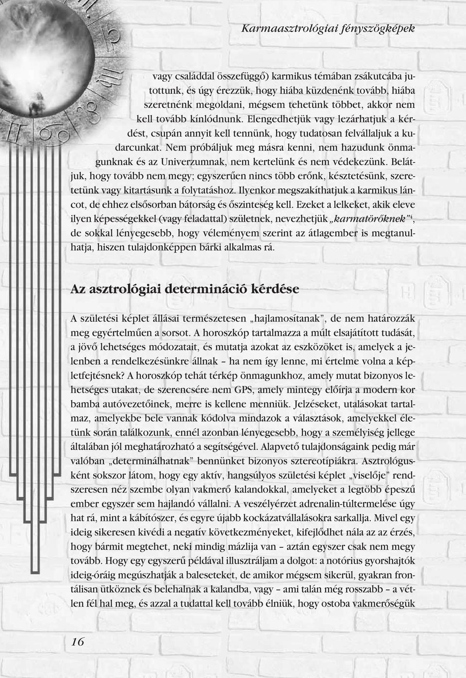 Nem próbáljuk meg másra kenni, nem hazudunk önmagunknak és az Univerzumnak, nem kertelünk és nem védekezünk.
