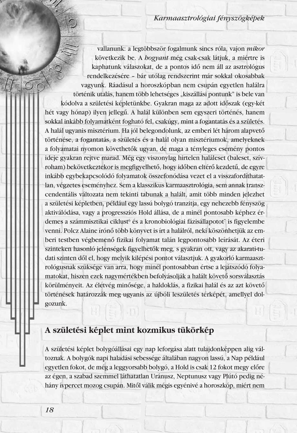Ráadásul a horoszkópban nem csupán egyetlen halálra történik utalás, hanem több lehetséges kiszállási pontunk is bele van kódolva a születési képletünkbe.