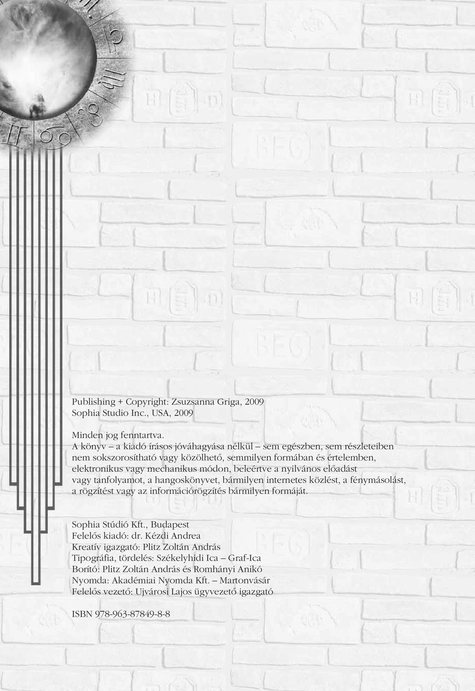a nyilvános elôadást vagy tanfolyamot, a hangoskönyvet, bármilyen internetes közlést, a fénymásolást, a rögzítést vagy az információrögzítés bármilyen formáját. Sophia Stúdió Kft.