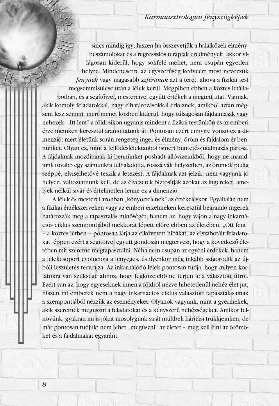 Megpihen ebben a köztes létállapotban, és a segítôivel, mestereivel együtt értékeli a megtett utat.