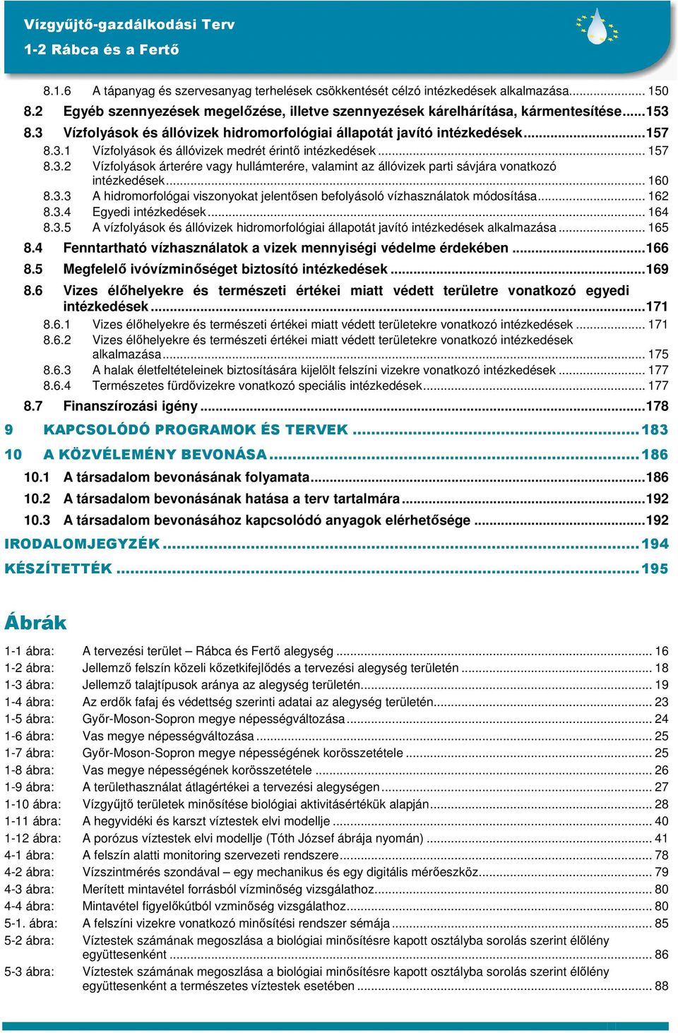 .. 160 8.3.3 A hidromorfológai viszonyokat jelentısen befolyásoló vízhasználatok módosítása... 162 8.3.4 Egyedi intézkedések... 164 8.3.5 A vízfolyások és állóvizek hidromorfológiai állapotát javító intézkedések alkalmazása.