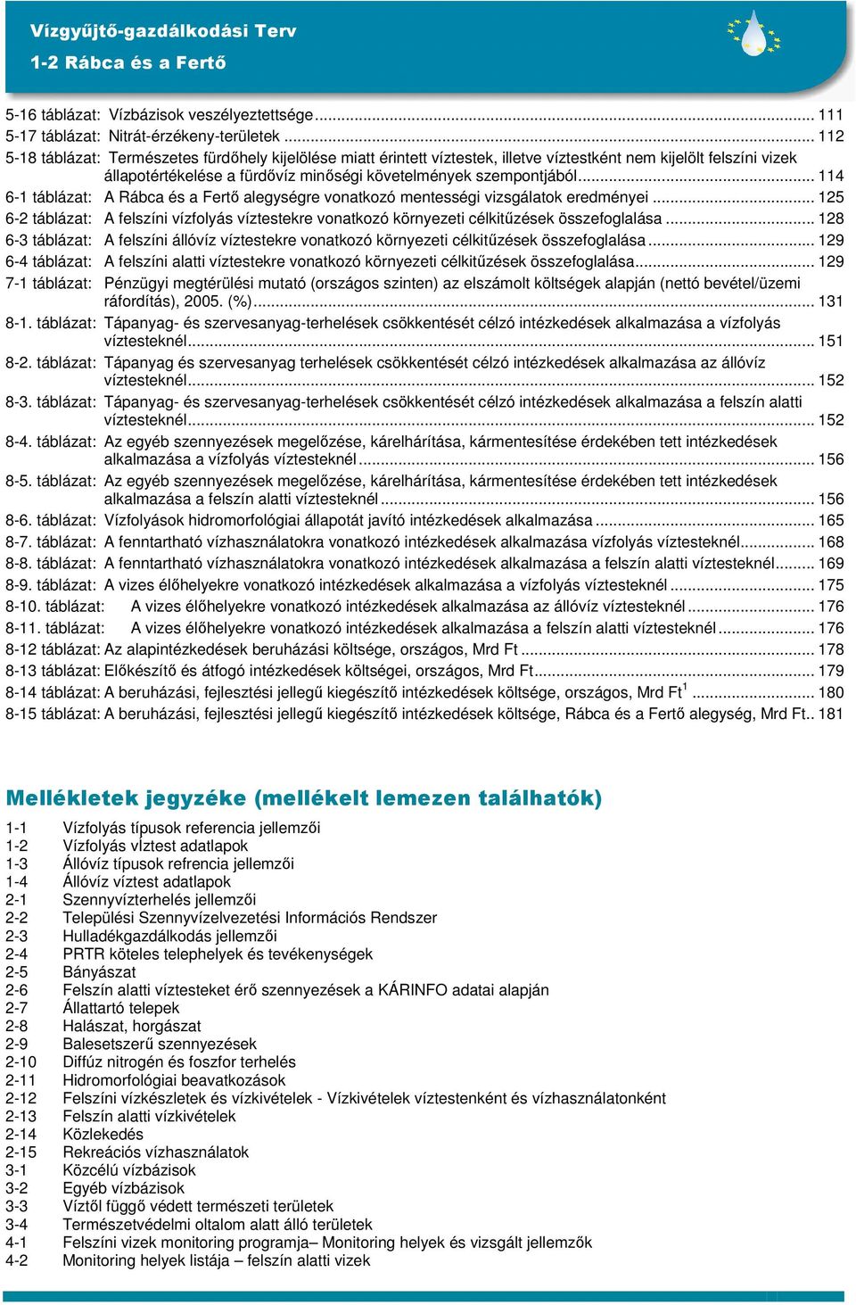 .. 114 6-1 táblázat: A Rábca és a Fertı alegységre vonatkozó mentességi vizsgálatok eredményei... 125 6-2 táblázat: A felszíni vízfolyás víztestekre vonatkozó környezeti célkitőzések összefoglalása.