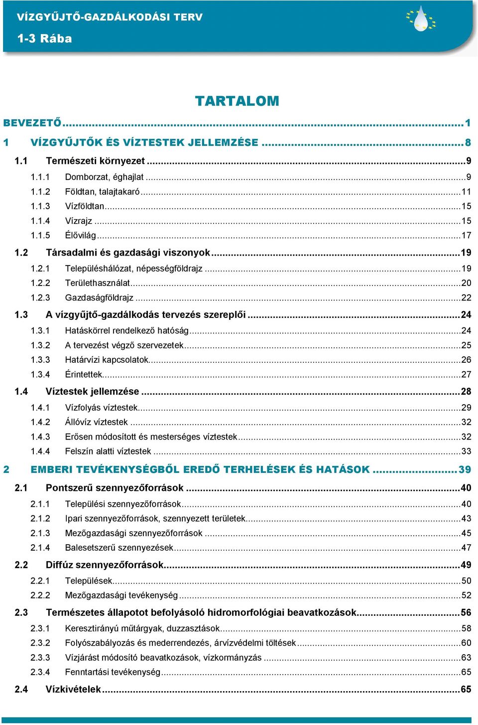 3 A vízgyűjtő-gazdálkodás tervezés szereplői...24 1.3.1 Hatáskörrel rendelkező hatóság...24 1.3.2 A tervezést végző szervezetek...25 1.3.3 Határvízi kapcsolatok...26 1.3.4 Érintettek...27 1.