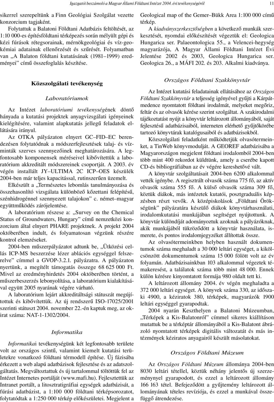 ellenőrzését és szűrését. Folyamatban van A Balaton földtani kutatásának (1981 1999) eredményei című összefoglalás készítése. Geological map of the Gemer Bükk Area 1:100 000 című térkép.