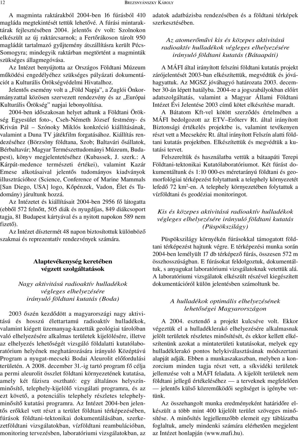 szükséges állagmegóvása. Az Intézet benyújtotta az Országos Földtani Múzeum működési engedélyéhez szükséges pályázati dokumentációt a Kulturális Örökségvédelmi Hivatalhoz.