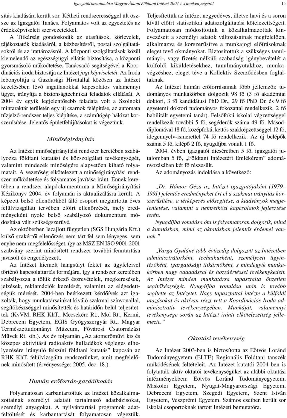 A Titkárság gondoskodik az utasítások, körlevelek, tájékoztatók kiadásáról, a kézbesítésről, postai szolgáltatásokról és az irattározásról.