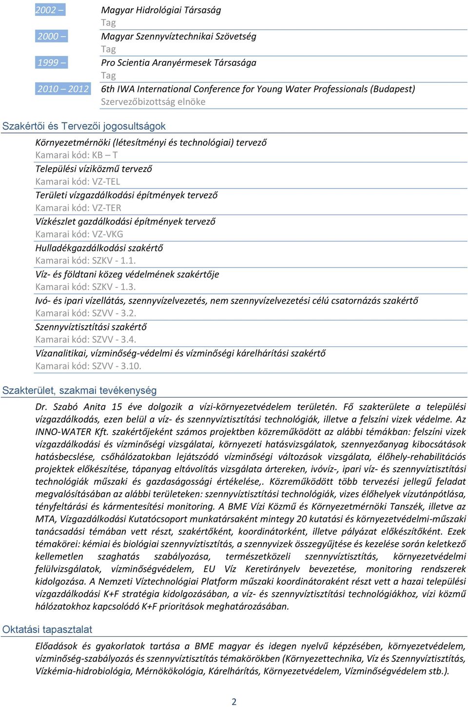 Területi vízgazdálkodási építmények tervező Kamarai kód: VZ-TER Vízkészlet gazdálkodási építmények tervező Kamarai kód: VZ-VKG Hulladékgazdálkodási szakértő Kamarai kód: SZKV - 1.