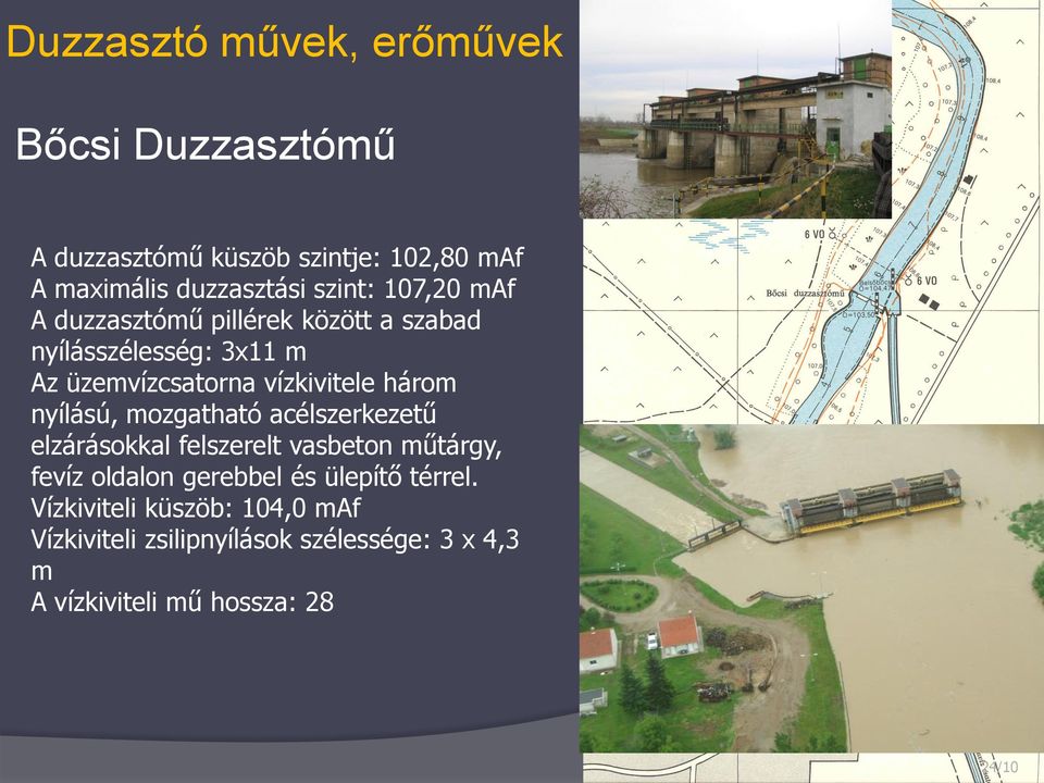 három nyílású, mozgatható acélszerkezetű elzárásokkal felszerelt vasbeton műtárgy, fevíz oldalon gerebbel és