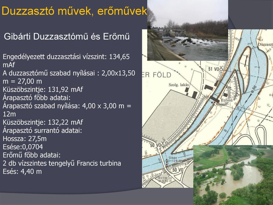 adatai: Árapasztó szabad nyílása: 4,00 x 3,00 m = 12m Küszöbszintje: 132,22 maf Árapasztó surrantó