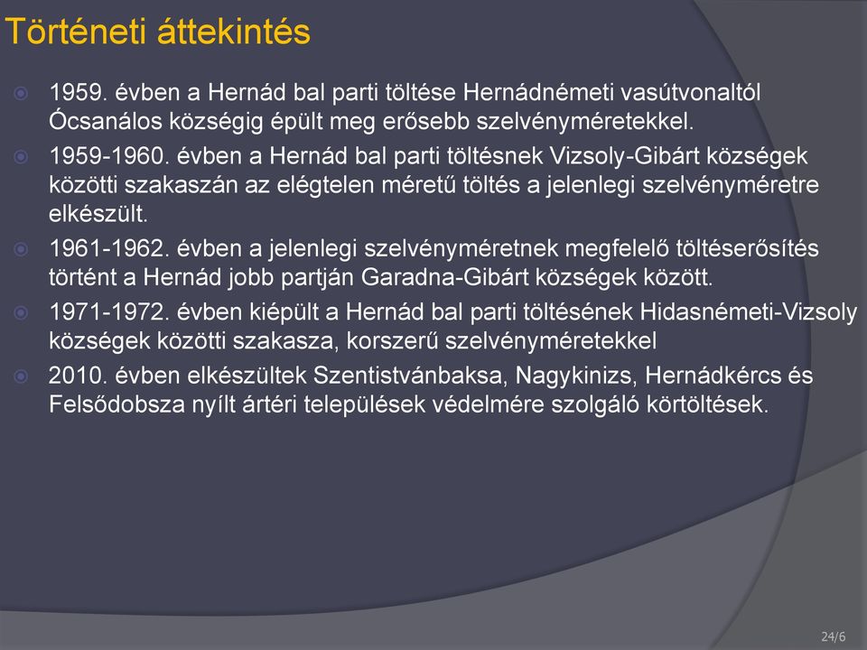 évben a jelenlegi szelvényméretnek megfelelő töltéserősítés történt a Hernád jobb partján Garadna-Gibárt községek között. 1971-1972.