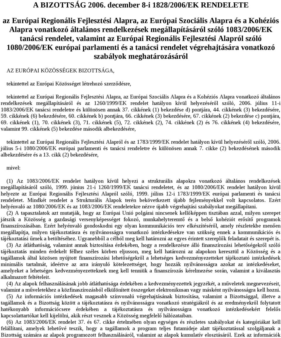 tanácsi rendelet, valamint az Európai Regionális Fejlesztési Alapról szóló 1080/2006/EK európai parlamenti és a tanácsi rendelet végrehajtására vonatkozó szabályok meghatározásáról AZ EURÓPAI