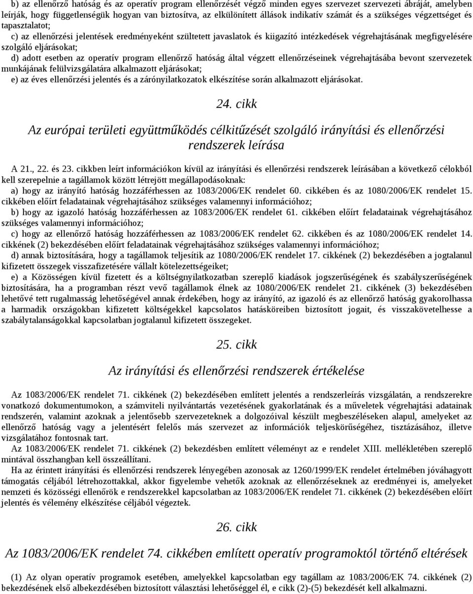eljárásokat; d) adott esetben az operatív program ellenőrző hatóság által végzett ellenőrzéseinek végrehajtásába bevont szervezetek munkájának felülvizsgálatára alkalmazott eljárásokat; e) az éves