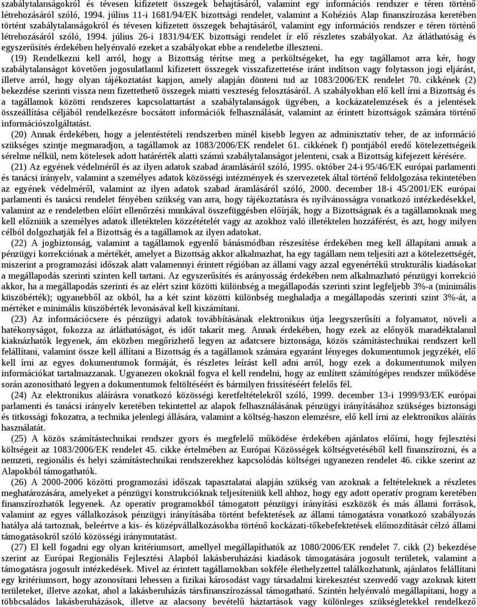 Az átláthatóság és egyszerűsítés érdekében helyénvaló ezeket a szabályokat ebbe a rendeletbe illeszteni.