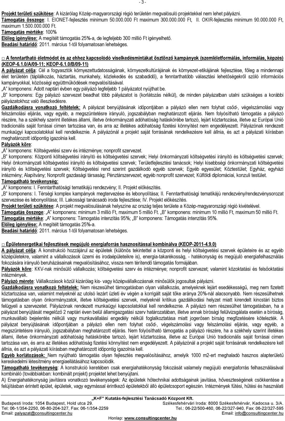 Beadási határidő: 2011. március 1-től folyamatosan lehetséges. A fenntartható életmódot és az ehhez kapcsolódó viselkedésmintákat ösztönző kampányok (szemléletformálás, informálás, képzés) (KEOP-6.1.0/A/09-11; KEOP-6.