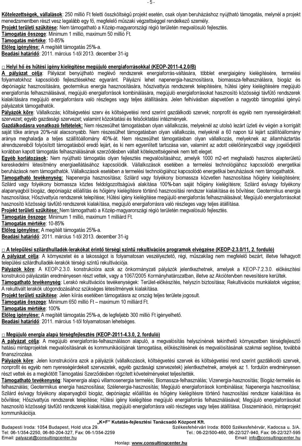 Támogatás összege: Minimum 1 millió, maximum 50 millió Ft. Támogatás mértéke: 10-85% Beadási határidő: 2011. március 1-től 2013.