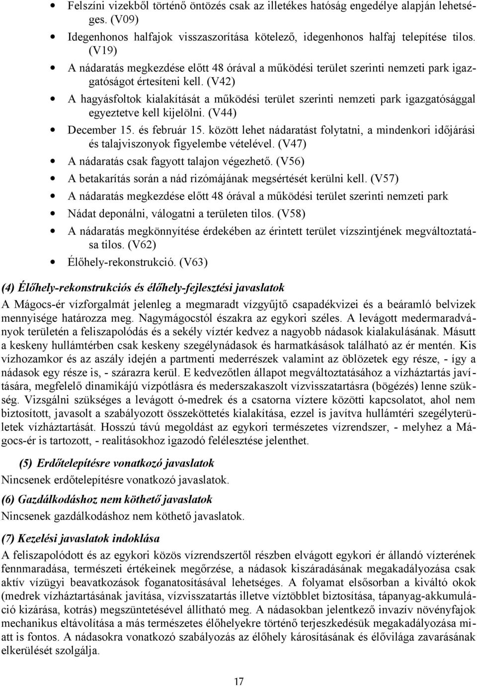 (V42) A hagyásfoltok kialakítását a működési terület szerinti nemzeti park igazgatósággal egyeztetve kell kijelölni. (V44) December 15. és február 15.