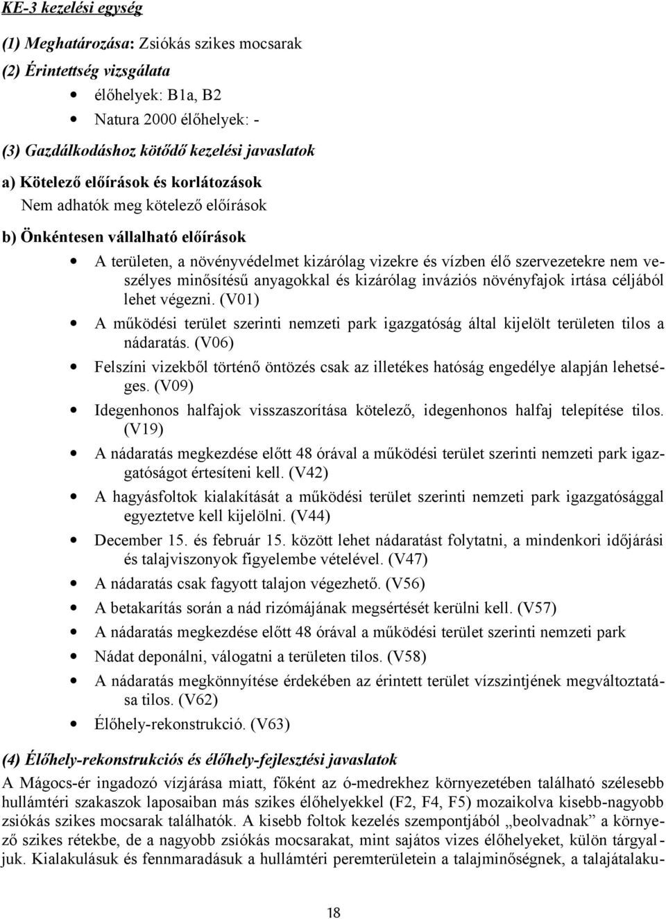 anyagokkal és kizárólag inváziós növényfajok irtása céljából lehet végezni. (V01) A működési terület szerinti nemzeti park igazgatóság által kijelölt területen tilos a nádaratás.