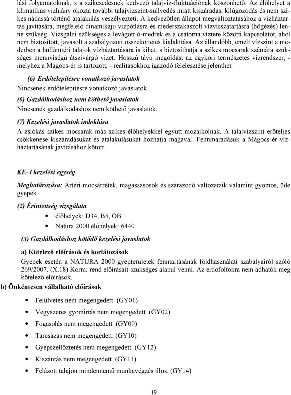 A kedvezőtlen állapot megváltoztatásához a vízháztartás javítására, megfelelő dinamikájú vízpótlásra és mederszakaszolt vízvisszatartásra (bögézés) lenne szükség.