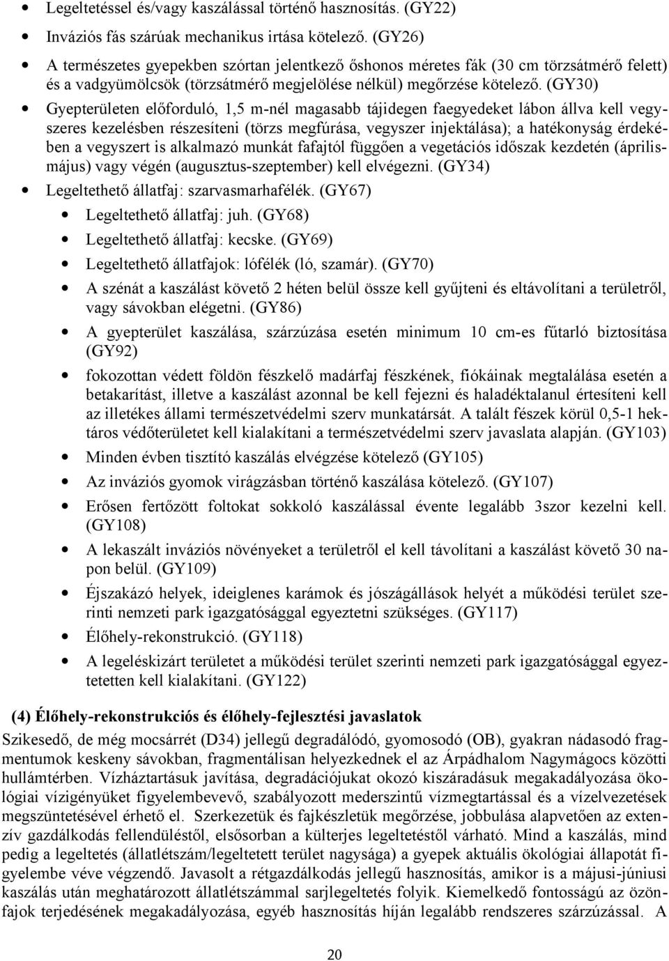 (GY30) Gyepterületen előforduló, 1,5 m-nél magasabb tájidegen faegyedeket lábon állva kell vegyszeres kezelésben részesíteni (törzs megfúrása, vegyszer injektálása); a hatékonyság érdekében a