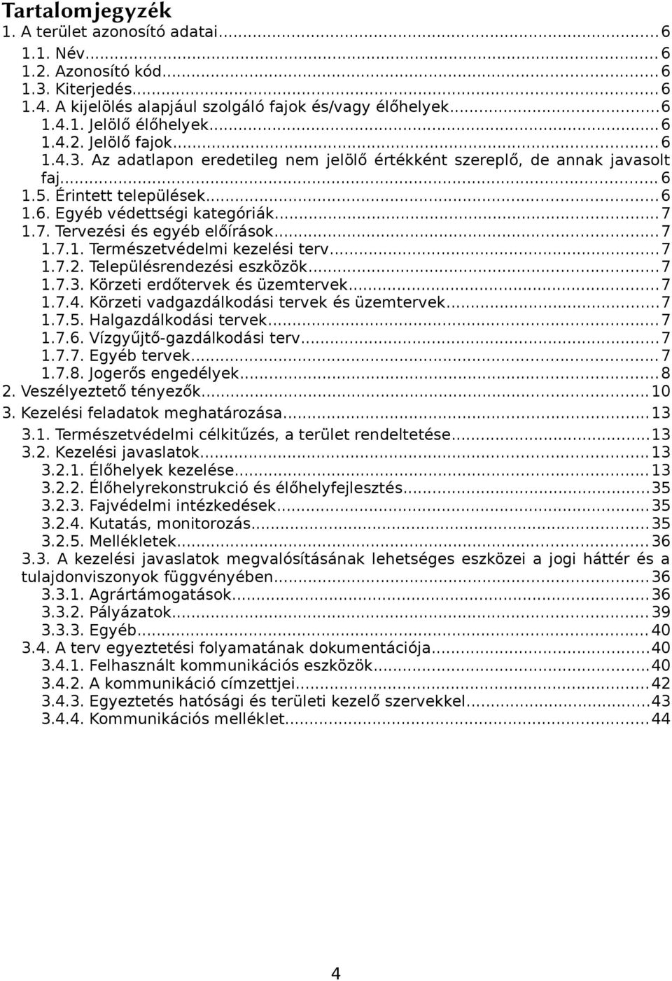 ..7 1.7.2. Településrendezési eszközök...7 1.7.3. Körzeti erdőtervek és üzemtervek...7 1.7.4. Körzeti vadgazdálkodási tervek és üzemtervek...7 1.7.5. Halgazdálkodási tervek...7 1.7.6.