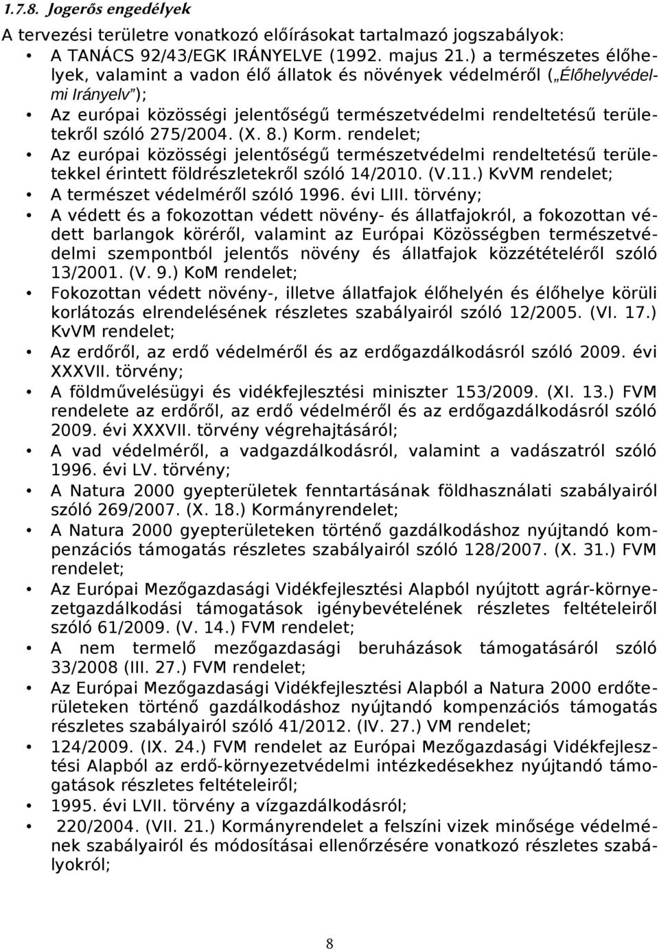 (X. 8.) Korm. rendelet; Az európai közösségi jelentőségű természetvédelmi rendeltetésű területekkel érintett földrészletekről szóló 14/2010. (V.11.) KvVM rendelet; A természet védelméről szóló 1996.