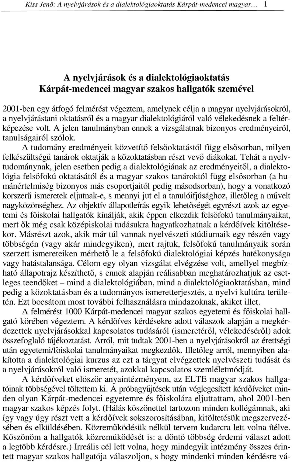 A jelen tanulmányban ennek a vizsgálatnak bizonyos eredményeirıl, tanulságairól szólok.
