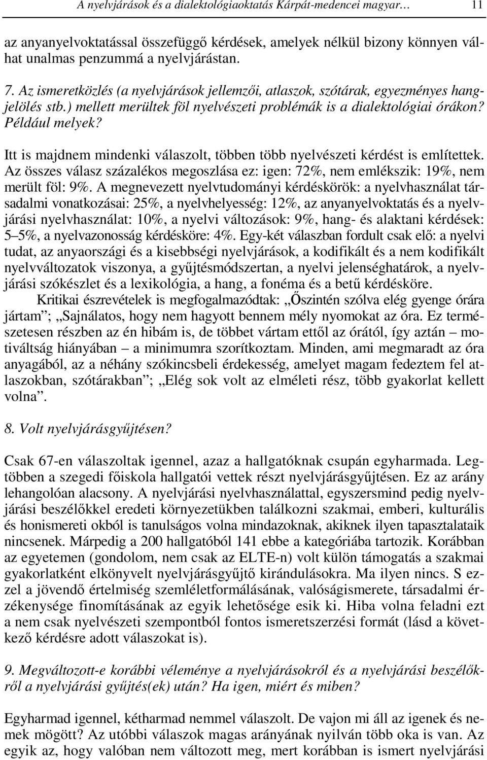 Itt is majdnem mindenki válaszolt, többen több nyelvészeti kérdést is említettek. Az összes válasz százalékos megoszlása ez: igen: 72%, nem emlékszik: 19%, nem merült föl: 9%.
