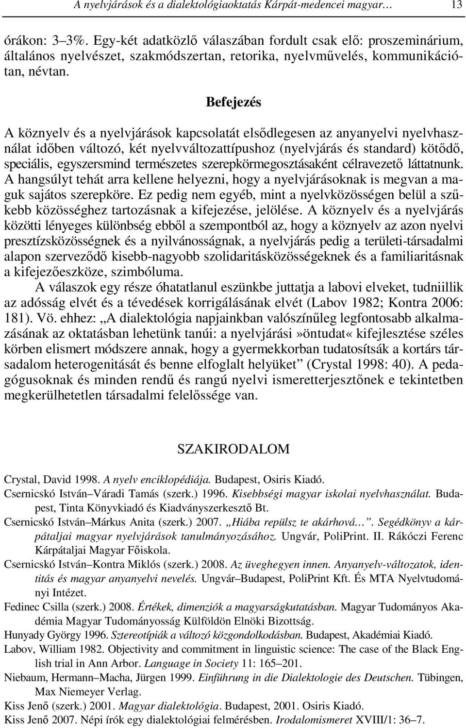 Befejezés A köznyelv és a nyelvjárások kapcsolatát elsıdlegesen az anyanyelvi nyelvhasználat idıben változó, két nyelvváltozattípushoz (nyelvjárás és standard) kötıdı, speciális, egyszersmind